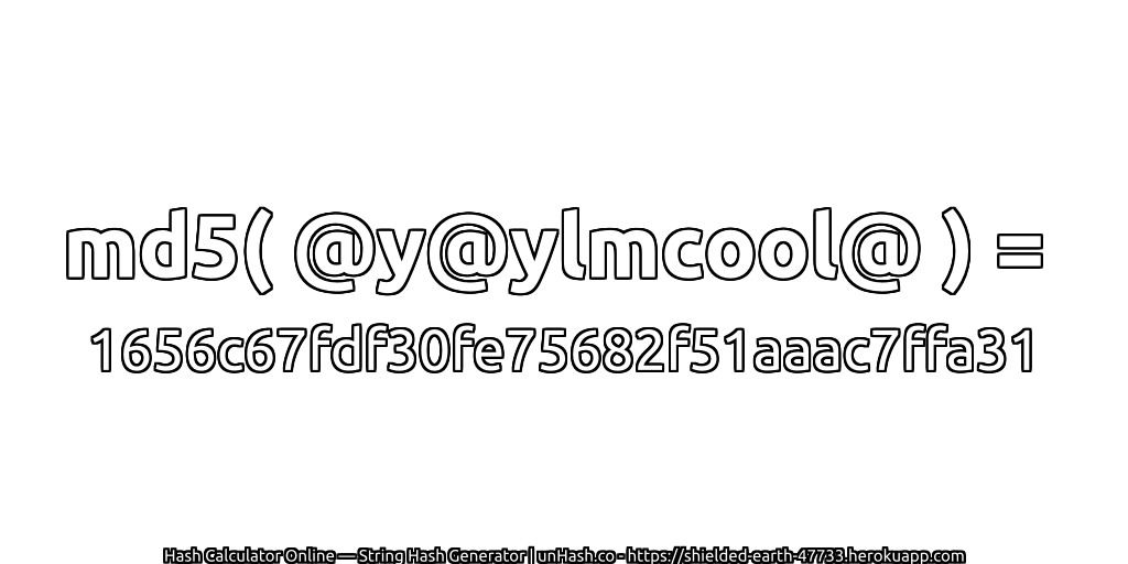 md5( @y@ylmcool@ ) = 1656c67fdf30fe75682f51aaac7ffa31 | unHash.co