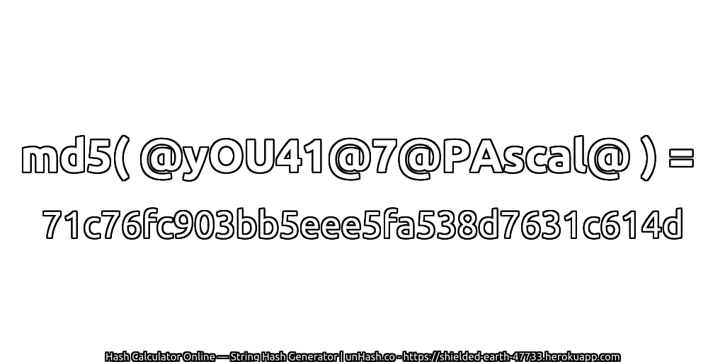 md5( @yOU41@7@PAscal@ ) = 71c76fc903bb5eee5fa538d7631c614d | unHash.co