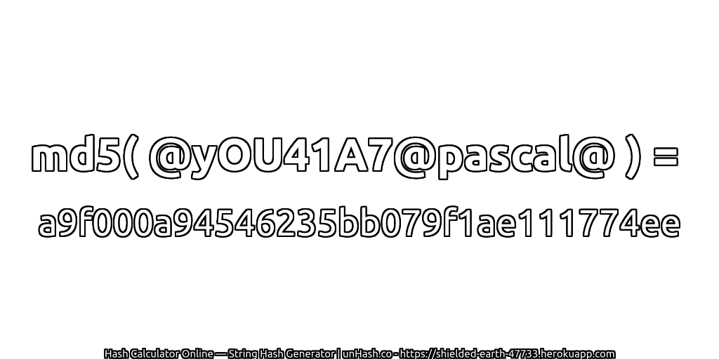 md5( @yOU41A7@pascal@ ) = a9f000a94546235bb079f1ae111774ee | unHash.co