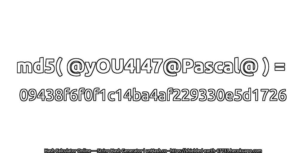 md5( @yOU4I47@Pascal@ ) = 09438f6f0f1c14ba4af229330e5d1726 | unHash.co
