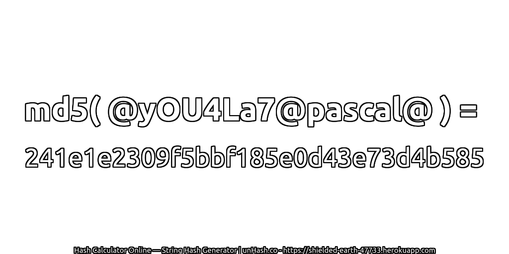 md5( @yOU4La7@pascal@ ) = 241e1e2309f5bbf185e0d43e73d4b585 | unHash.co