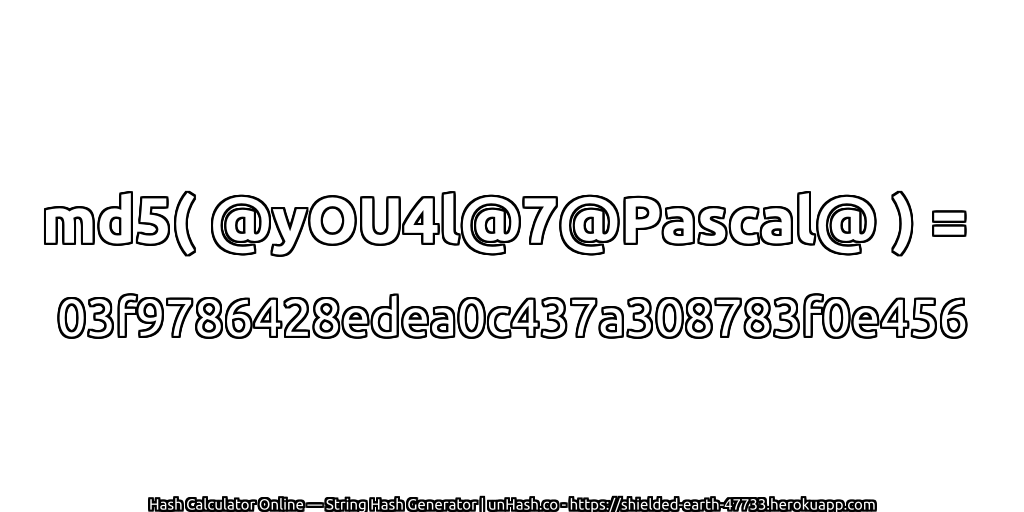 md5( @yOU4l@7@Pascal@ ) = 03f9786428edea0c437a308783f0e456 | unHash.co