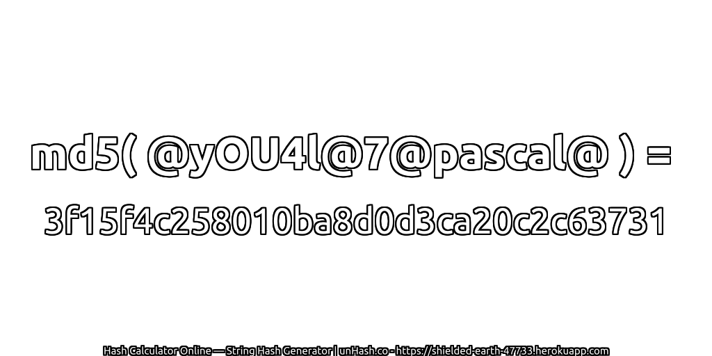 md5( @yOU4l@7@pascal@ ) = 3f15f4c258010ba8d0d3ca20c2c63731 | unHash.co