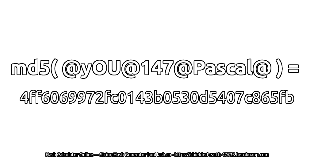 md5( @yOU@147@Pascal@ ) = 4ff6069972fc0143b0530d5407c865fb | unHash.co