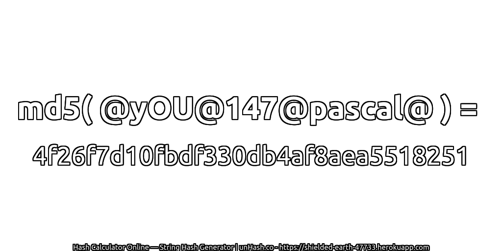 md5( @yOU@147@pascal@ ) = 4f26f7d10fbdf330db4af8aea5518251 | unHash.co