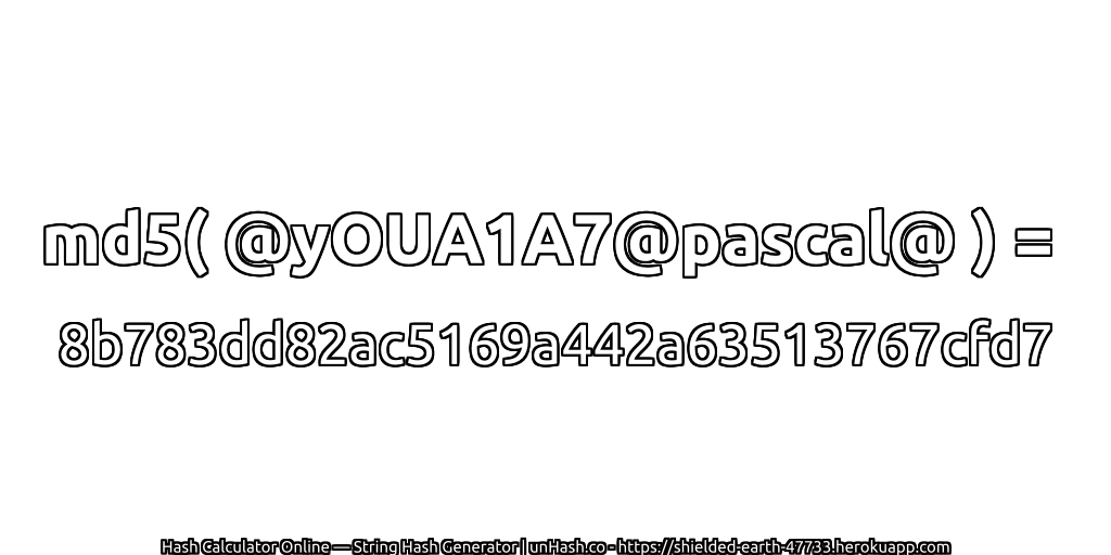 md5( @yOUA1A7@pascal@ ) = 8b783dd82ac5169a442a63513767cfd7 | unHash.co