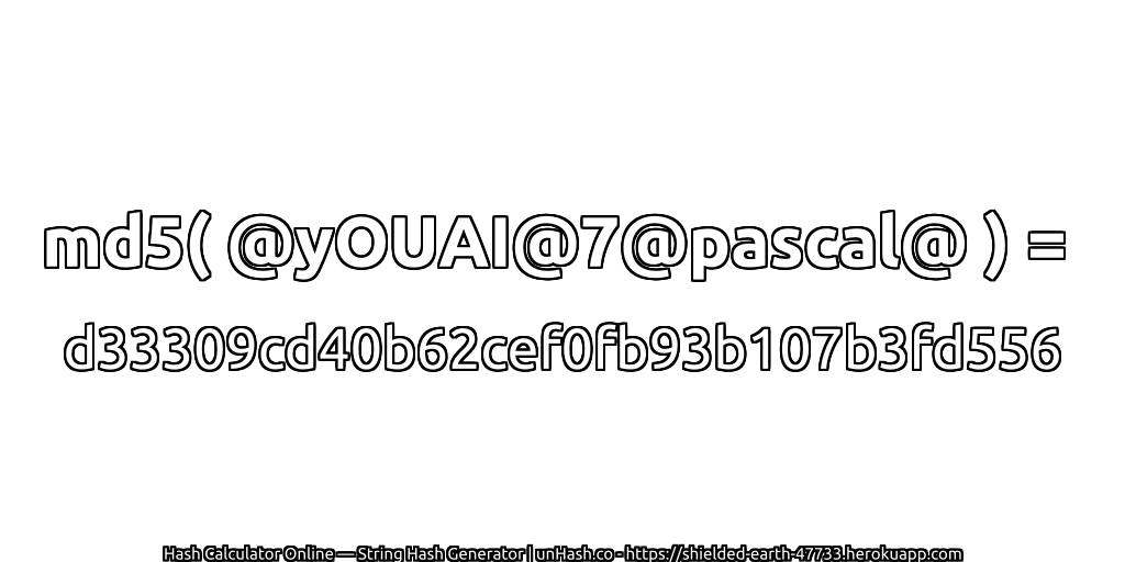 md5( @yOUAI@7@pascal@ ) = d33309cd40b62cef0fb93b107b3fd556 | unHash.co