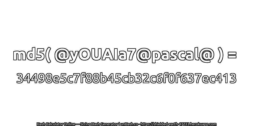 md5( @yOUAIa7@pascal@ ) = 34498e5c7f88b45cb32c6f0f637ec413 | unHash.co
