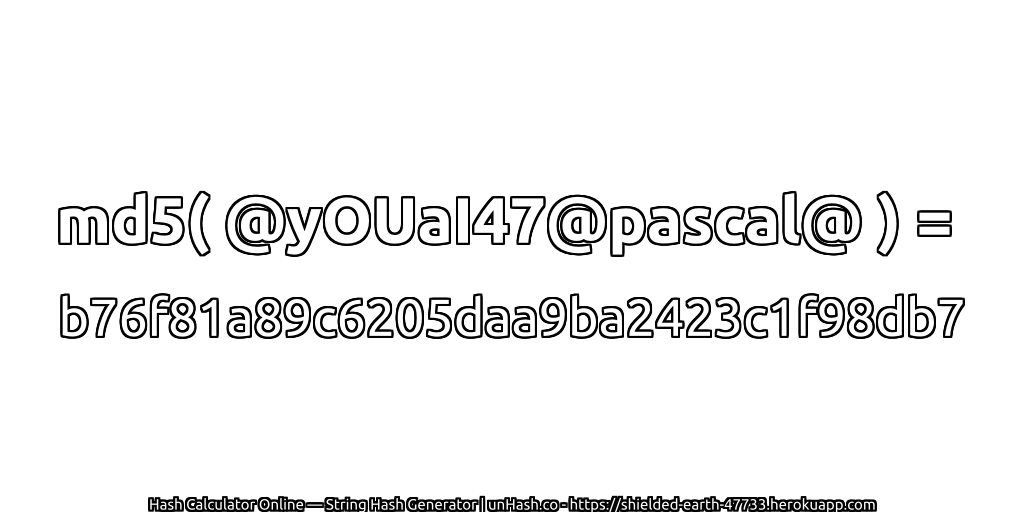md5( @yOUaI47@pascal@ ) = b76f81a89c6205daa9ba2423c1f98db7 | unHash.co