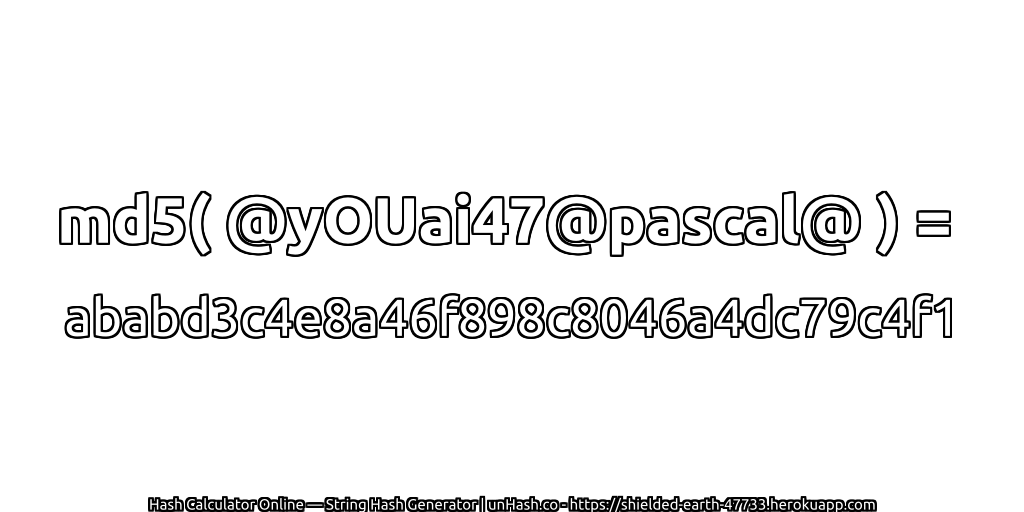 md5( @yOUai47@pascal@ ) = ababd3c4e8a46f898c8046a4dc79c4f1 | unHash.co