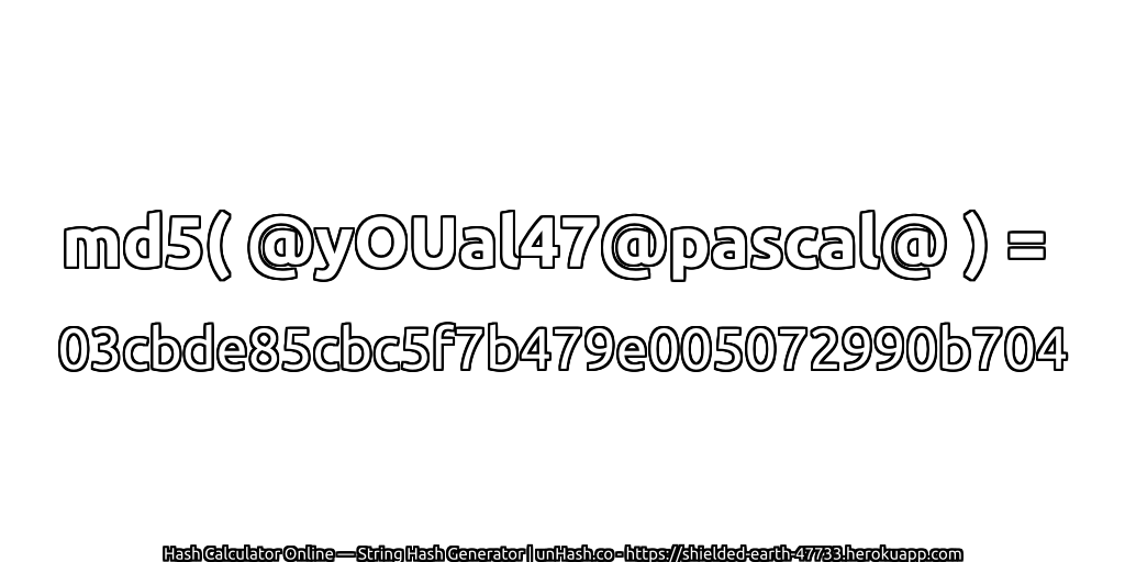 md5( @yOUal47@pascal@ ) = 03cbde85cbc5f7b479e005072990b704 | unHash.co