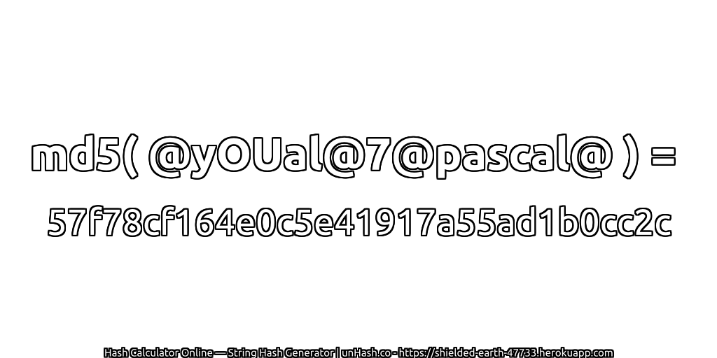 md5( @yOUal@7@pascal@ ) = 57f78cf164e0c5e41917a55ad1b0cc2c | unHash.co