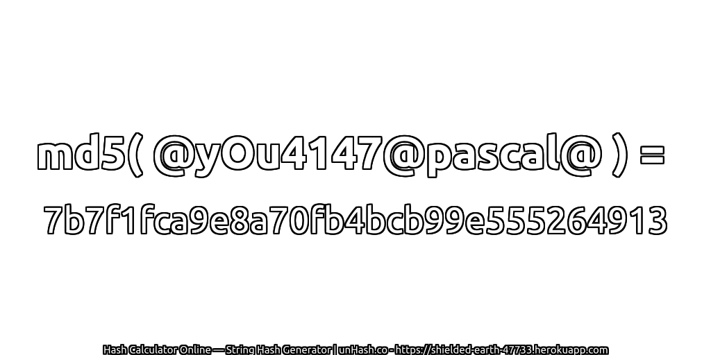 md5( @yOu4147@pascal@ ) = 7b7f1fca9e8a70fb4bcb99e555264913 | unHash.co