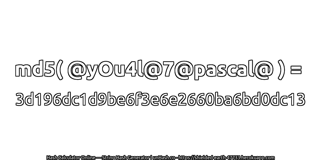 md5( @yOu4l@7@pascal@ ) = 3d196dc1d9be6f3e6e2660ba6bd0dc13 | unHash.co