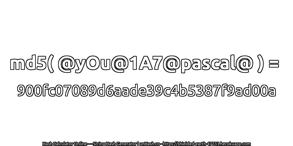 md5( @yOu@1A7@pascal@ ) = 900fc07089d6aade39c4b5387f9ad00a | unHash.co