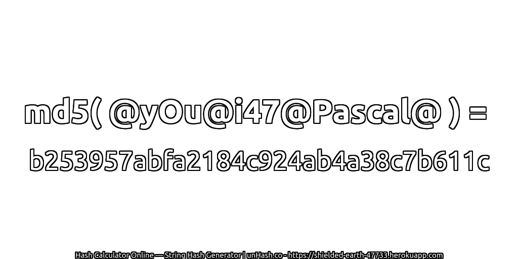 md5( @yOu@i47@Pascal@ ) = b253957abfa2184c924ab4a38c7b611c | unHash.co