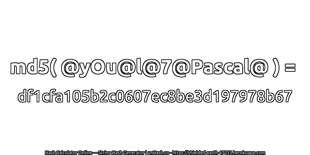 md5( @yOu@l@7@Pascal@ ) = df1cfa105b2c0607ec8be3d197978b67 | unHash.co