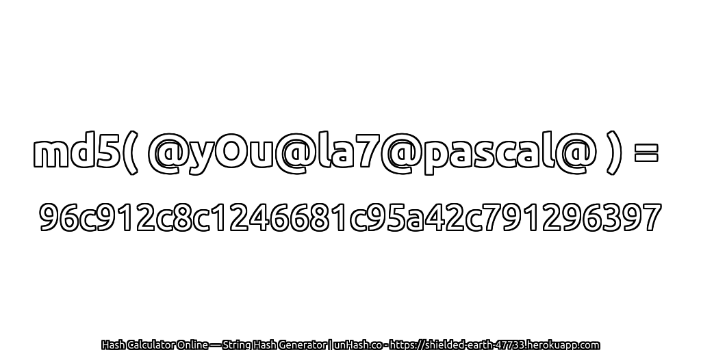 md5( @yOu@la7@pascal@ ) = 96c912c8c1246681c95a42c791296397 | unHash.co