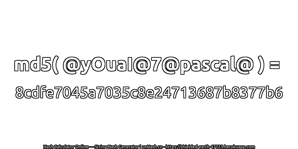 md5( @yOuaI@7@pascal@ ) = 8cdfe7045a7035c8e24713687b8377b6 | unHash.co