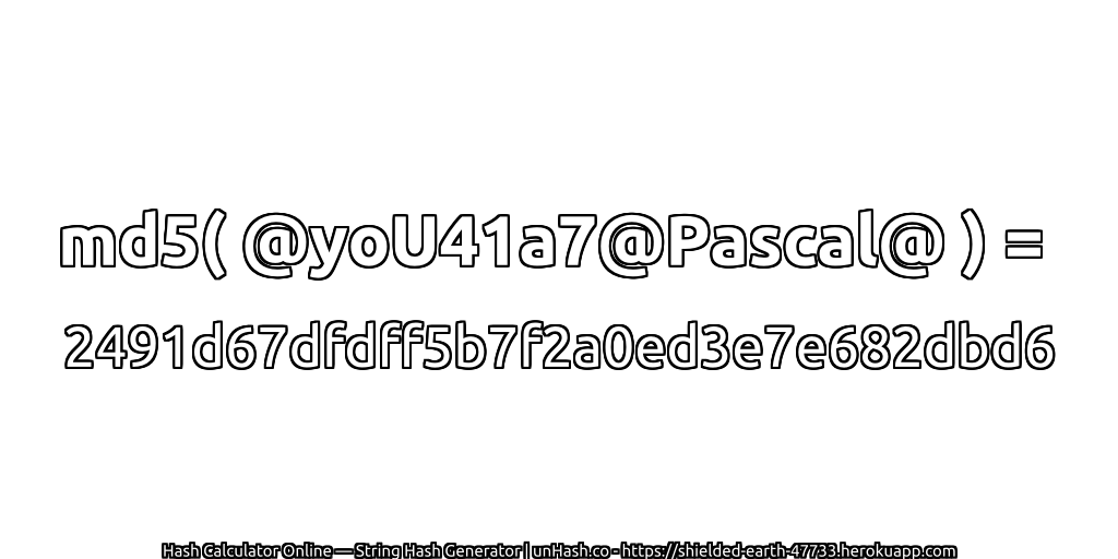 md5( @yoU41a7@Pascal@ ) = 2491d67dfdff5b7f2a0ed3e7e682dbd6 | unHash.co