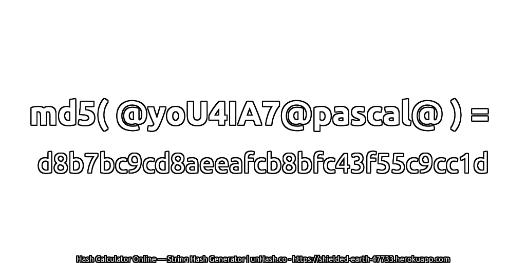 md5( @yoU4IA7@pascal@ ) = d8b7bc9cd8aeeafcb8bfc43f55c9cc1d | unHash.co