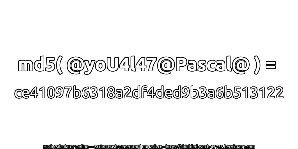 md5( @yoU4l47@Pascal@ ) = ce41097b6318a2df4ded9b3a6b513122 | unHash.co