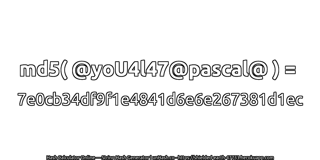 md5( @yoU4l47@pascal@ ) = 7e0cb34df9f1e4841d6e6e267381d1ec | unHash.co