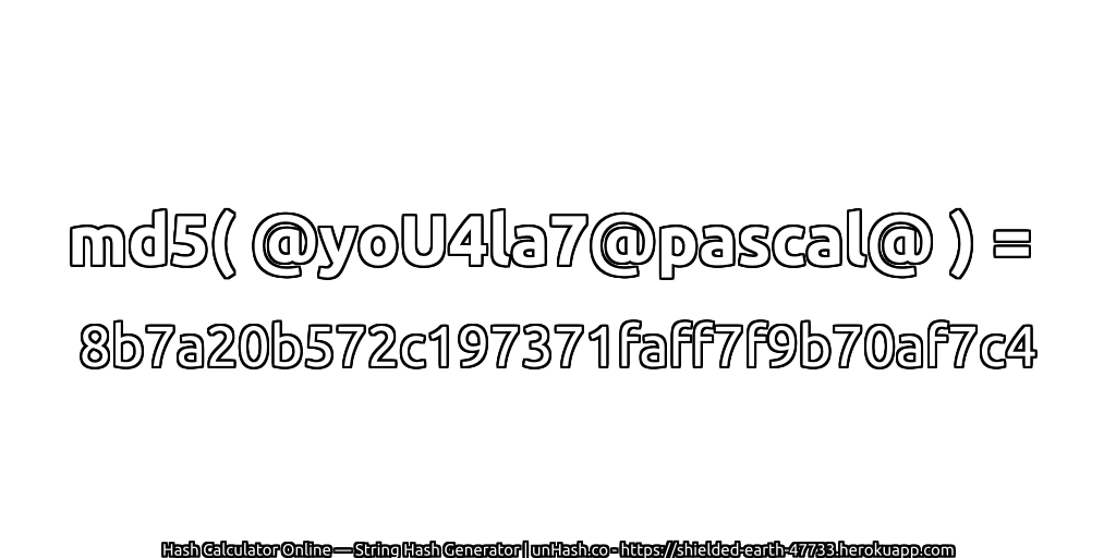 md5( @yoU4la7@pascal@ ) = 8b7a20b572c197371faff7f9b70af7c4 | unHash.co