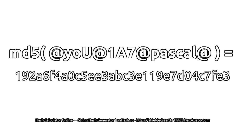 md5( @yoU@1A7@pascal@ ) = 192a6f4a0c5ee3abc3e119e7d04c7fe3 | unHash.co