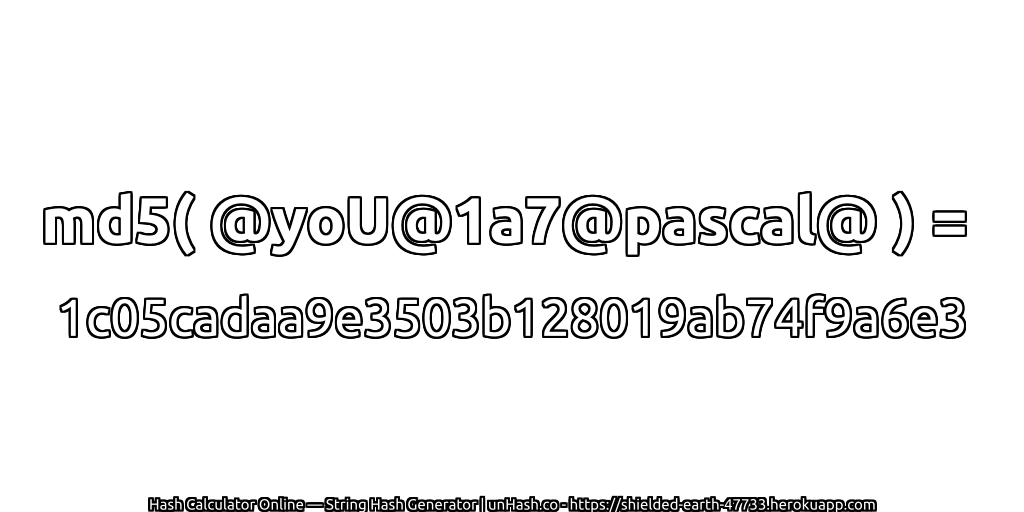 md5( @yoU@1a7@pascal@ ) = 1c05cadaa9e3503b128019ab74f9a6e3 | unHash.co