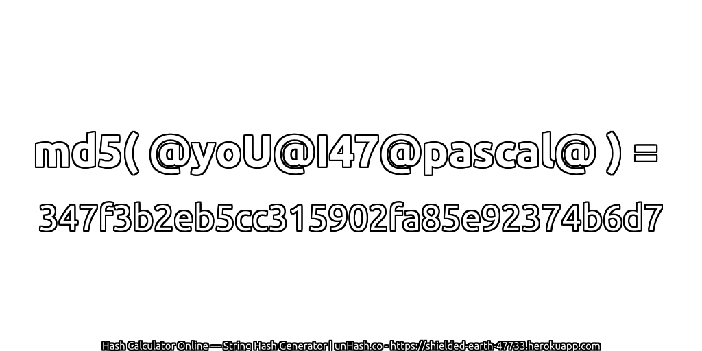 md5( @yoU@I47@pascal@ ) = 347f3b2eb5cc315902fa85e92374b6d7 | unHash.co