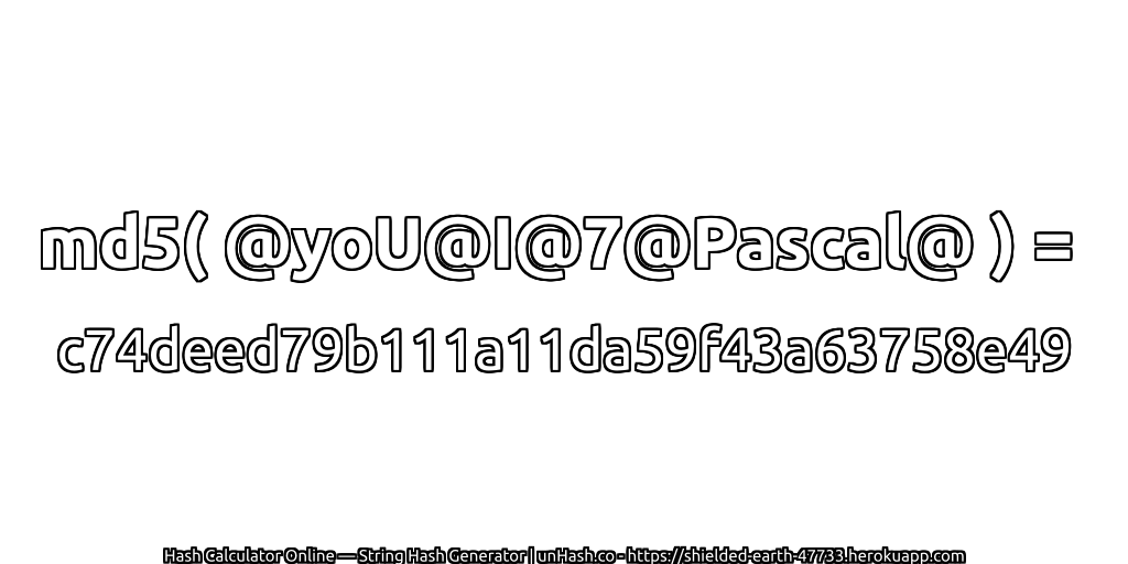 md5( @yoU@I@7@Pascal@ ) = c74deed79b111a11da59f43a63758e49 | unHash.co