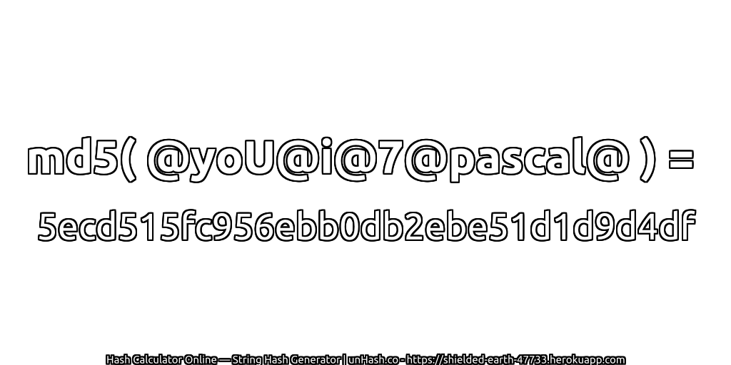 md5( @yoU@i@7@pascal@ ) = 5ecd515fc956ebb0db2ebe51d1d9d4df | unHash.co