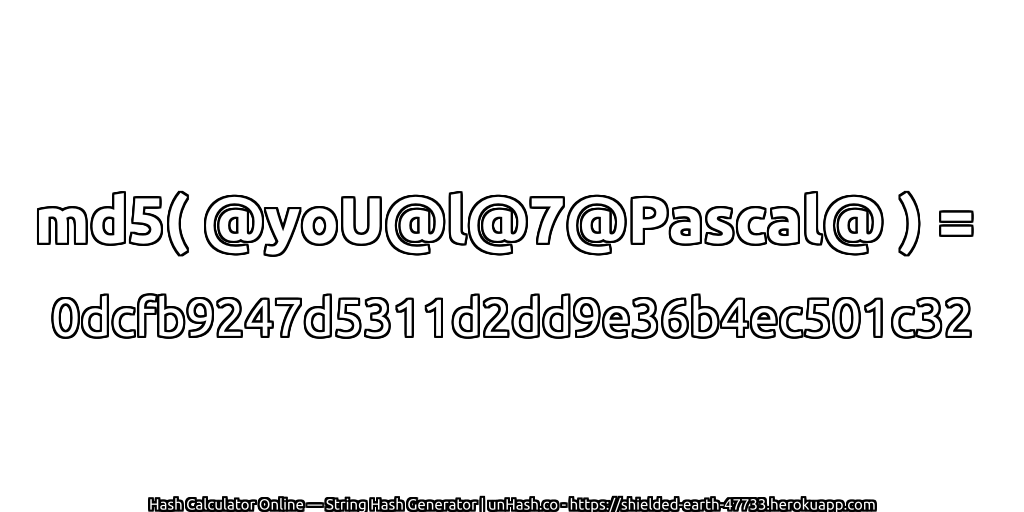 md5( @yoU@l@7@Pascal@ ) = 0dcfb9247d5311d2dd9e36b4ec501c32 | unHash.co