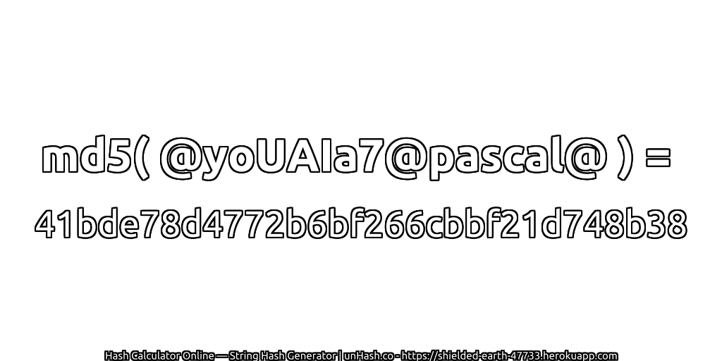 md5( @yoUAIa7@pascal@ ) = 41bde78d4772b6bf266cbbf21d748b38 | unHash.co