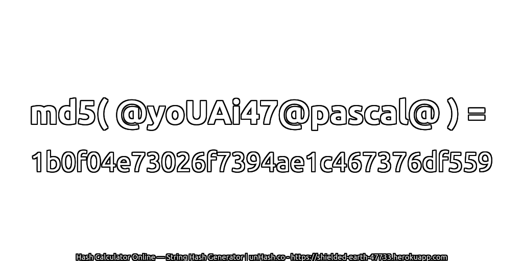 md5( @yoUAi47@pascal@ ) = 1b0f04e73026f7394ae1c467376df559 | unHash.co