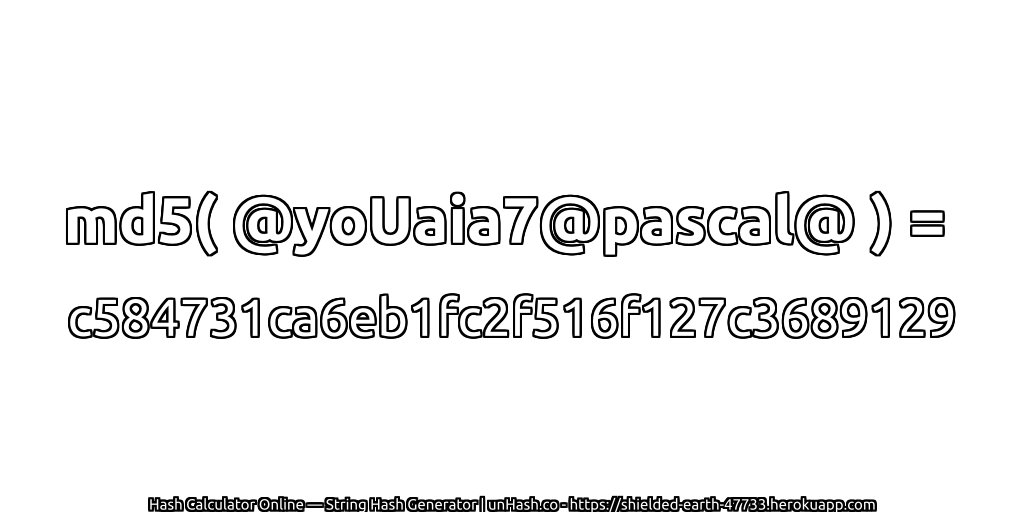 md5( @yoUaia7@pascal@ ) = c584731ca6eb1fc2f516f127c3689129 | unHash.co