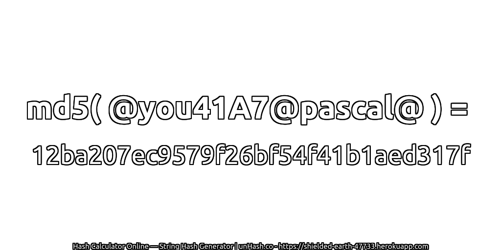 md5( @you41A7@pascal@ ) = 12ba207ec9579f26bf54f41b1aed317f | unHash.co