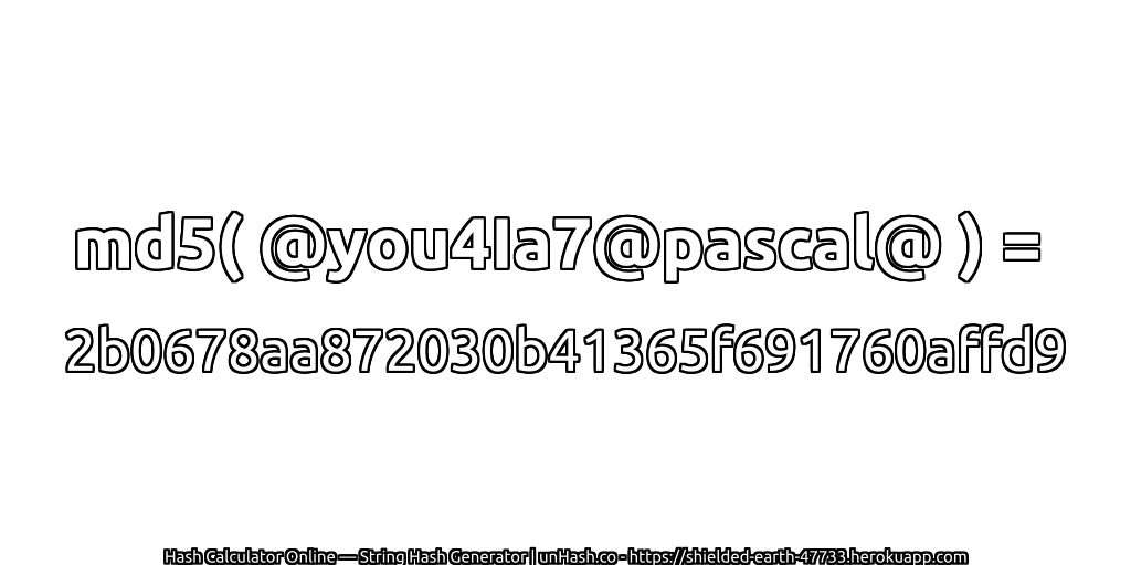 md5( @you4Ia7@pascal@ ) = 2b0678aa872030b41365f691760affd9 | unHash.co