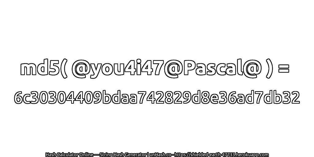 md5( @you4i47@Pascal@ ) = 6c30304409bdaa742829d8e36ad7db32 | unHash.co