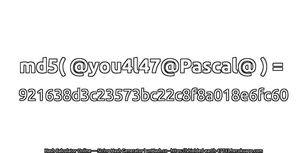 md5( @you4l47@Pascal@ ) = 921638d3c23573bc22c8f8a018e6fc60 | unHash.co