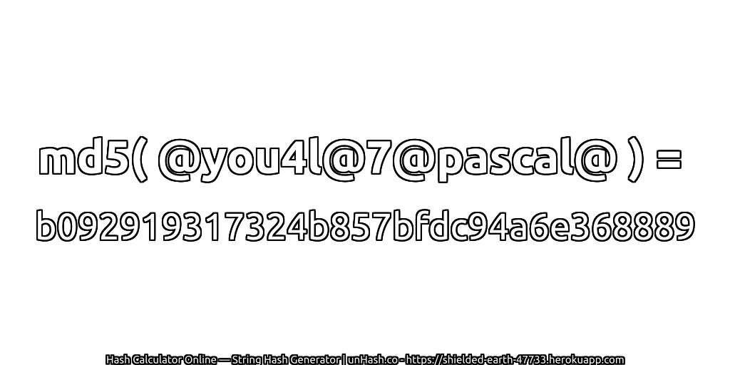 md5( @you4l@7@pascal@ ) = b092919317324b857bfdc94a6e368889 | unHash.co