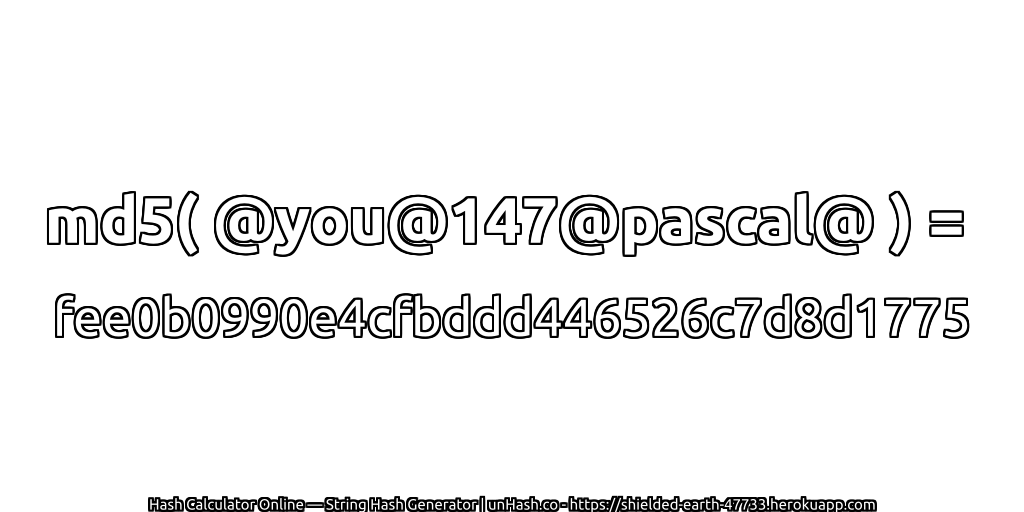 md5( @you@147@pascal@ ) = fee0b0990e4cfbddd446526c7d8d1775 | unHash.co