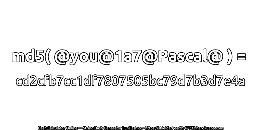 md5( @you@1a7@Pascal@ ) = cd2cfb7cc1df7807505bc79d7b3d7e4a | unHash.co