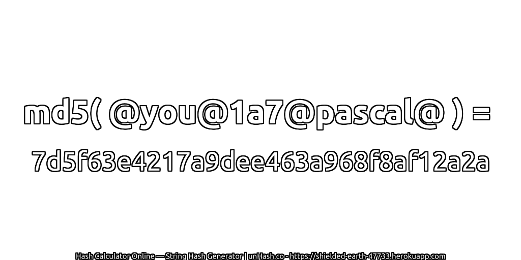 md5( @you@1a7@pascal@ ) = 7d5f63e4217a9dee463a968f8af12a2a | unHash.co