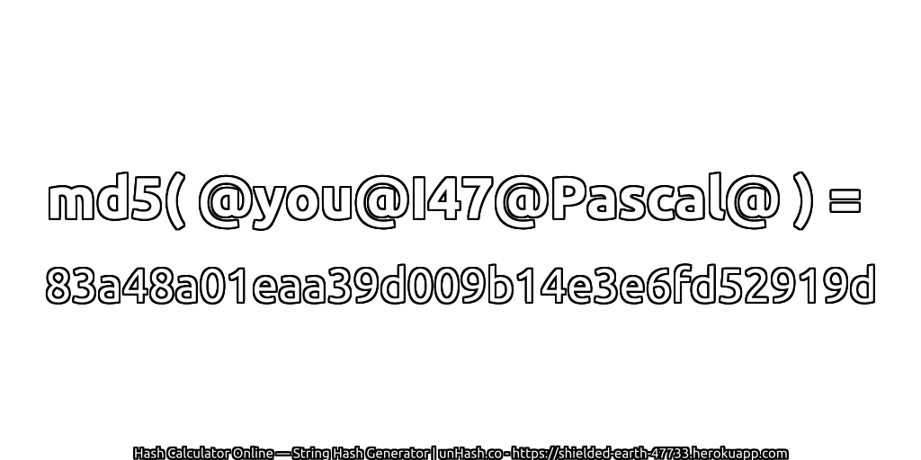 md5( @you@I47@Pascal@ ) = 83a48a01eaa39d009b14e3e6fd52919d | unHash.co