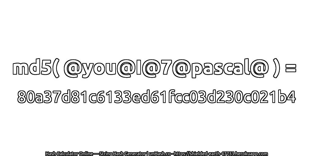 md5( @you@I@7@pascal@ ) = 80a37d81c6133ed61fcc03d230c021b4 | unHash.co
