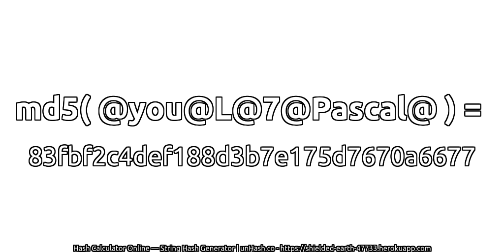 md5( @you@L@7@Pascal@ ) = 83fbf2c4def188d3b7e175d7670a6677 | unHash.co