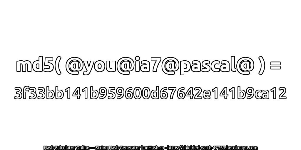md5( @you@ia7@pascal@ ) = 3f33bb141b959600d67642e141b9ca12 | unHash.co