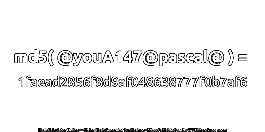 md5( @youA147@pascal@ ) = 1faead2856f8d9af048638777f0b7af6 | unHash.co